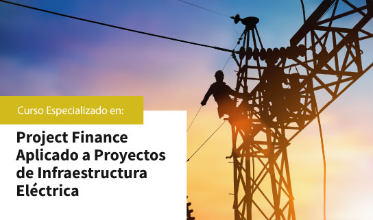 CURSO ESPECIALIZADO EN PROJECT FINANCE APLICADO A PROYECTOS DE INFRAESTRUCTURA ELéCTRICA